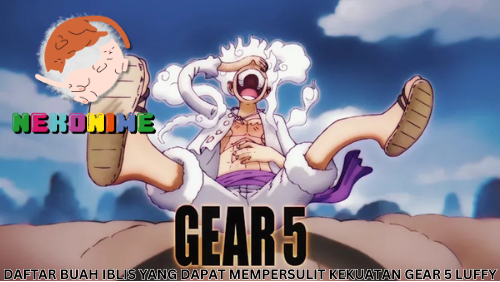 DAFTAR BUAH IBLIS YANG DAPAT MEMPERSULIT KEKUATAN GEAR 5 LUFFY